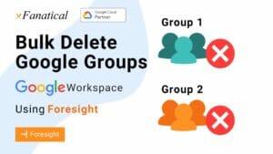 Bulk Delete google groups google workspace using foresight
